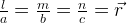 \frac { l }{ a } =\frac { m }{ b } =\frac { n }{ c } =\vec { r }