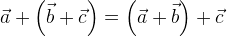 \vec { a } +\left( \vec { b } +\vec { c } \right) =\left( \vec { a } +\vec { b } \right) +\vec { c }