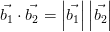 \vec { { b }_{ 1 } } \cdot \vec { { b }_{ 2 } } =\left| \vec { { b }_{ 1 } } \right| \left| \vec { { b }_{ 2 } } \right|