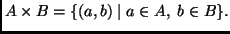 $\displaystyle A \times B = \{ (a,b) \; \vert \; a \in A, \; b \in B \}.$