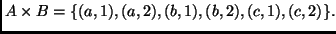 $\displaystyle A \times B = \{ (a,1), (a,2), (b,1), (b,2), (c,1), (c,2) \}.$