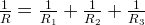 \frac { 1 }{ R } =\frac { 1 }{ { R }_{ 1 } } +\frac { 1 }{ { R }_{ 2 } } +\frac { 1 }{ { R }_{ 3 } }